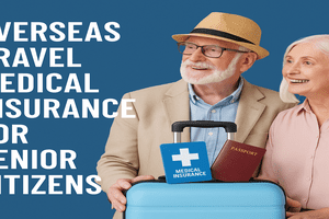 Comprehensive Guide to Overseas Travel Medical Insurance for Senior Citizens in 2025