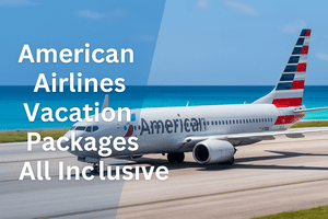 American Airlines Vacation Packages All Inclusive: Your Complete 2025 Guide